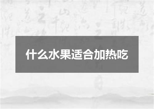 什么水果适合加热吃