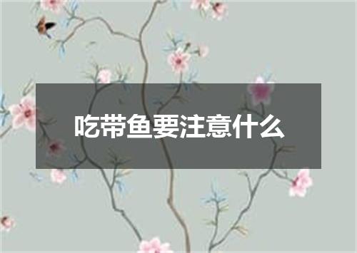 吃带鱼要注意什么