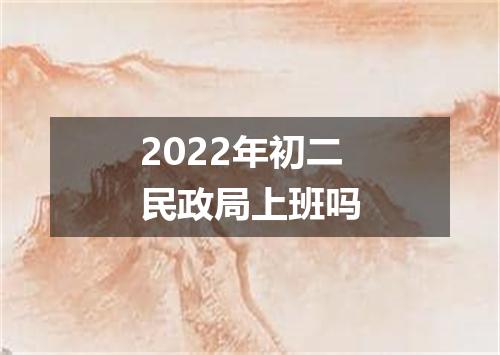 2022年初二民政局上班吗