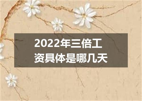 2022年三倍工资具体是哪几天