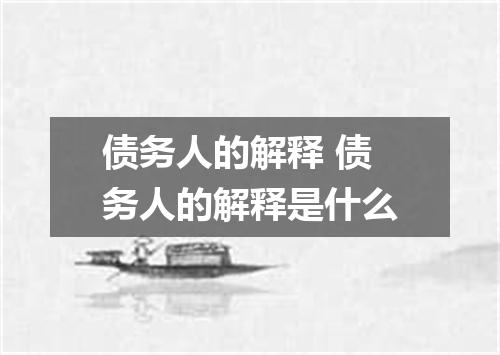 债务人的解释 债务人的解释是什么