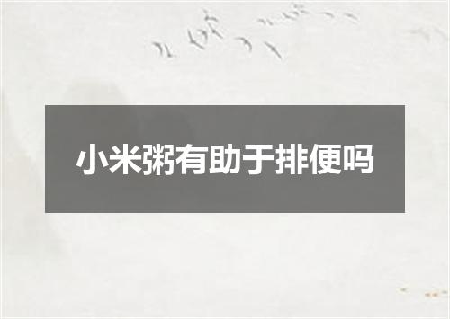 小米粥有助于排便吗