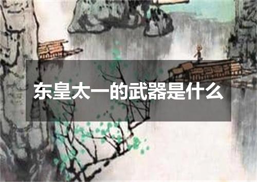 东皇太一的武器是什么