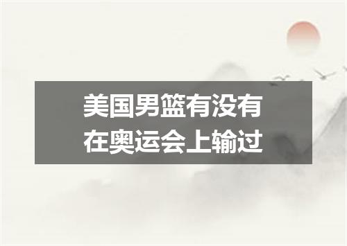 美国男篮有没有在奥运会上输过