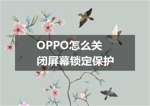 OPPO怎么关闭屏幕锁定保护