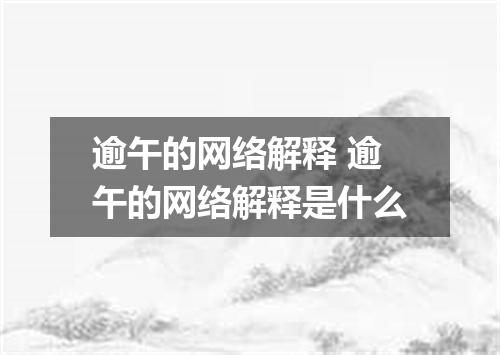 逾午的网络解释 逾午的网络解释是什么
