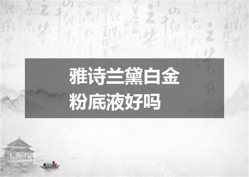 雅诗兰黛白金粉底液好吗