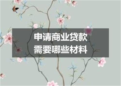 申请商业贷款需要哪些材料