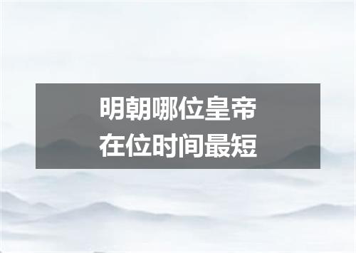 明朝哪位皇帝在位时间最短