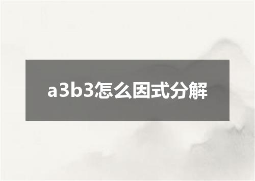 a3b3怎么因式分解