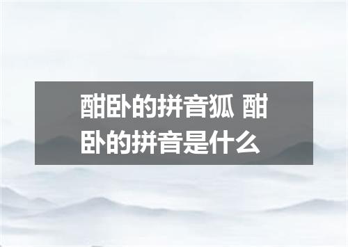 酣卧的拼音狐 酣卧的拼音是什么