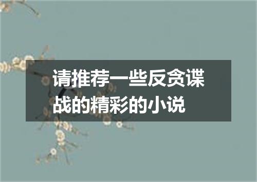 请推荐一些反贪谍战的精彩的小说