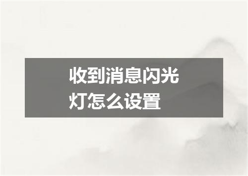 收到消息闪光灯怎么设置