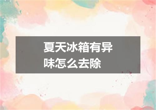 夏天冰箱有异味怎么去除