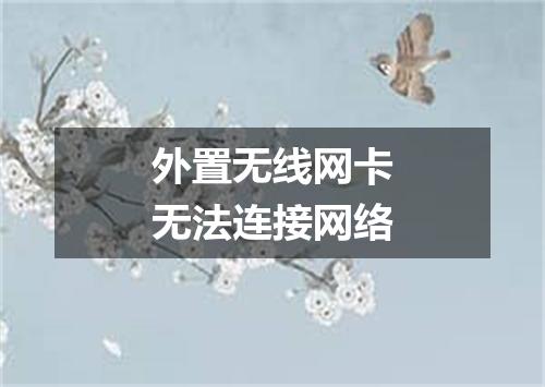 外置无线网卡无法连接网络