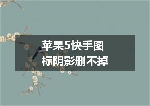 苹果5快手图标阴影删不掉