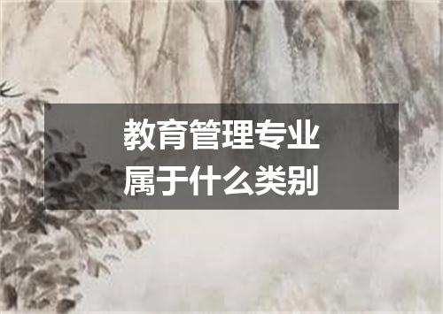 教育管理专业属于什么类别