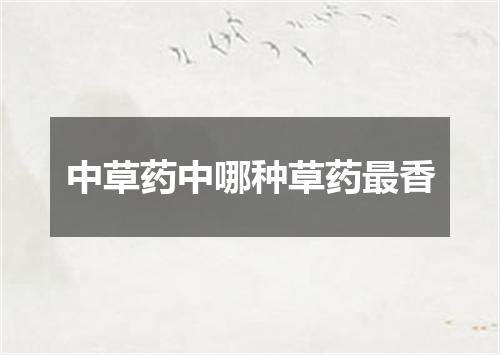 中草药中哪种草药最香