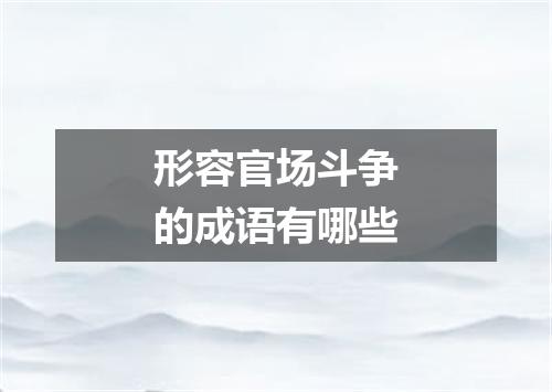 形容官场斗争的成语有哪些