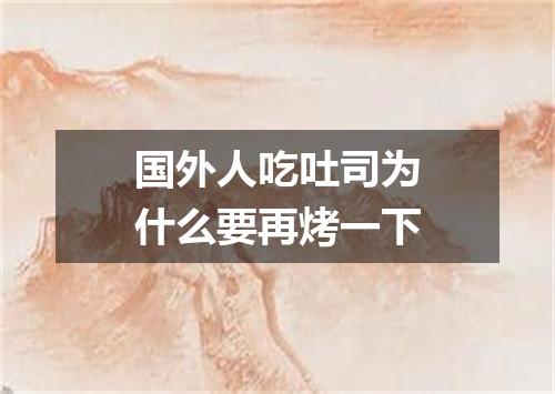 国外人吃吐司为什么要再烤一下