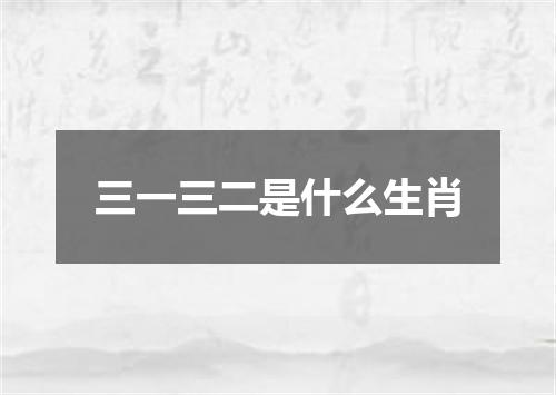 三一三二是什么生肖