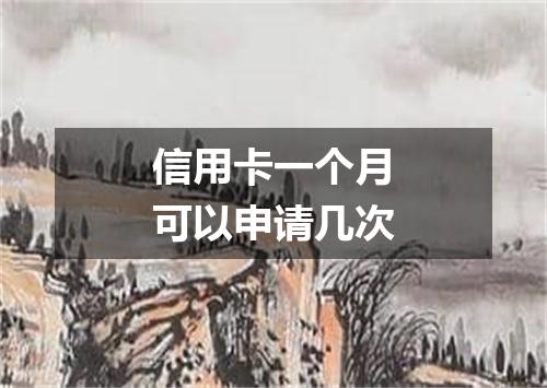 信用卡一个月可以申请几次