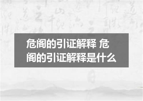 危阁的引证解释 危阁的引证解释是什么