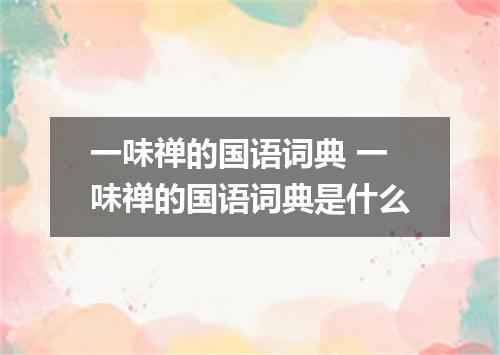 一味禅的国语词典 一味禅的国语词典是什么