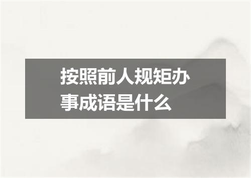 按照前人规矩办事成语是什么
