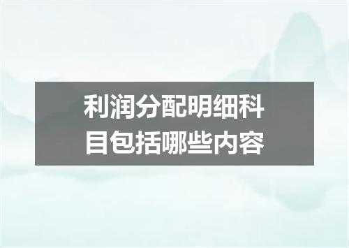 利润分配明细科目包括哪些内容
