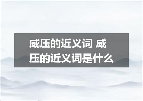 威压的近义词 威压的近义词是什么