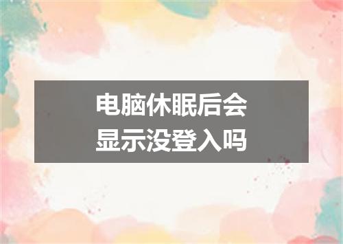 电脑休眠后会显示没登入吗
