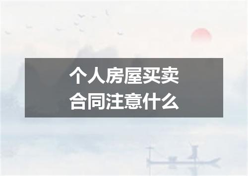 个人房屋买卖合同注意什么