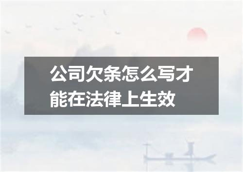 公司欠条怎么写才能在法律上生效