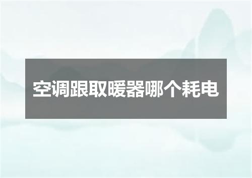 空调跟取暖器哪个耗电