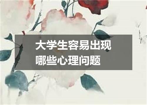 大学生容易出现哪些心理问题