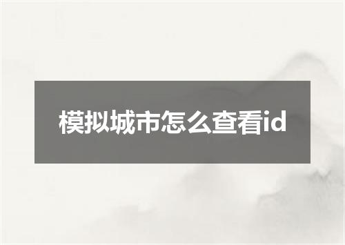 模拟城市怎么查看id