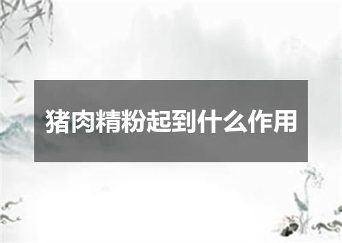 猪肉精粉起到什么作用