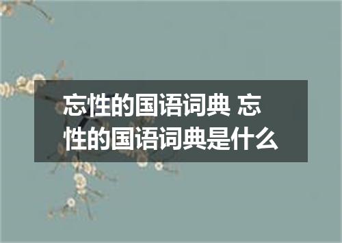 忘性的国语词典 忘性的国语词典是什么