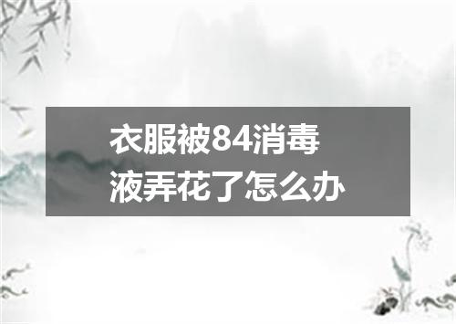衣服被84消毒液弄花了怎么办