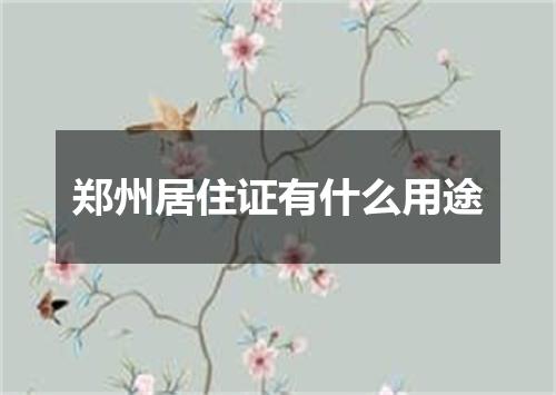 郑州居住证有什么用途