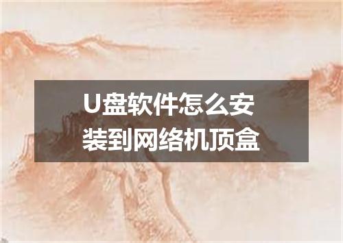 U盘软件怎么安装到网络机顶盒