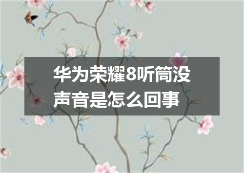 华为荣耀8听筒没声音是怎么回事
