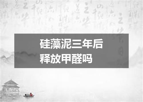 硅藻泥三年后释放甲醛吗