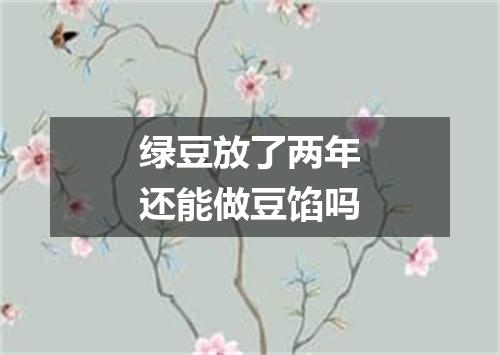 绿豆放了两年还能做豆馅吗