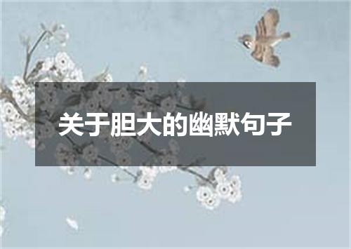 关于胆大的幽默句子
