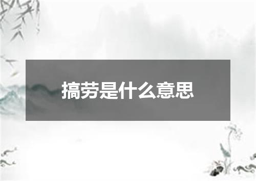 搞劳是什么意思