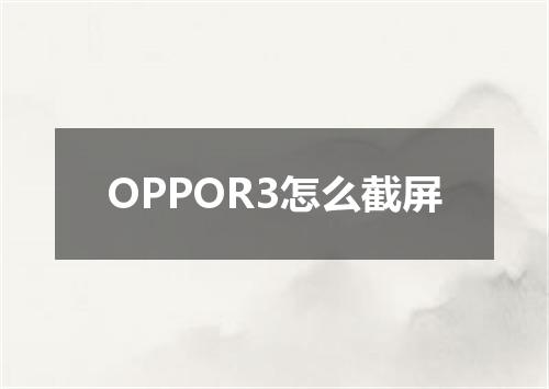 OPPOR3怎么截屏
