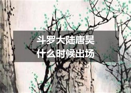 斗罗大陆唐昊什么时候出场