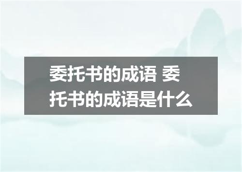 委托书的成语 委托书的成语是什么